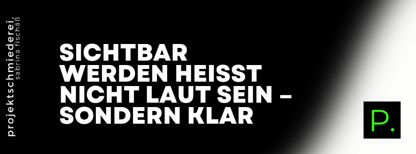 sichtbar werden – Sichtbar werden heißt nicht laut sein – sondern klar