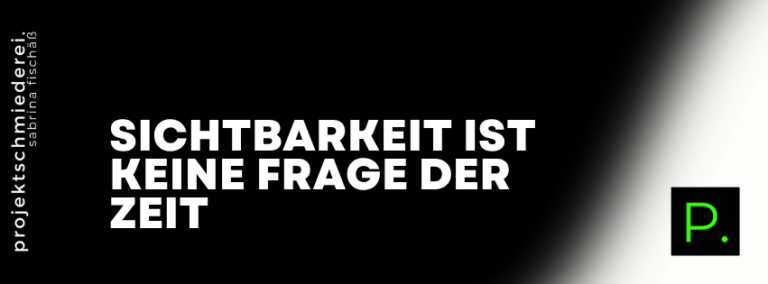 Sichtbarkeit trotz vollem Kalender – Sichtbarkeit ist keine Frage der Zeit – sondern der Priorität