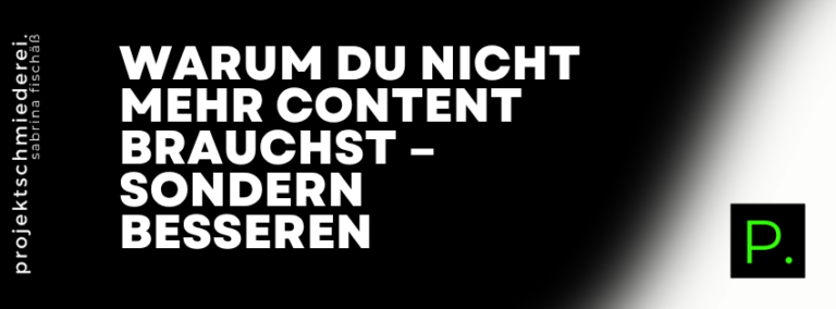 besserer Content – Warum du nicht mehr Content brauchst – sondern besseren