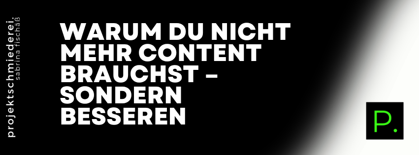 besserer Content – Warum du nicht mehr Content brauchst – sondern besseren