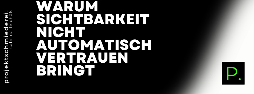 Sichtbarkeit und Vertrauen – Warum Sichtbarkeit nicht automatisch Vertrauen bringt – und was du stattdessen brauchst