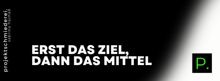 Wenn du das Mittel wählst, bevor du das Ziel kennst