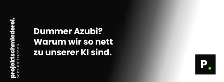 Dummer Azubi? Warum wir so nett zu unserer KI sind.