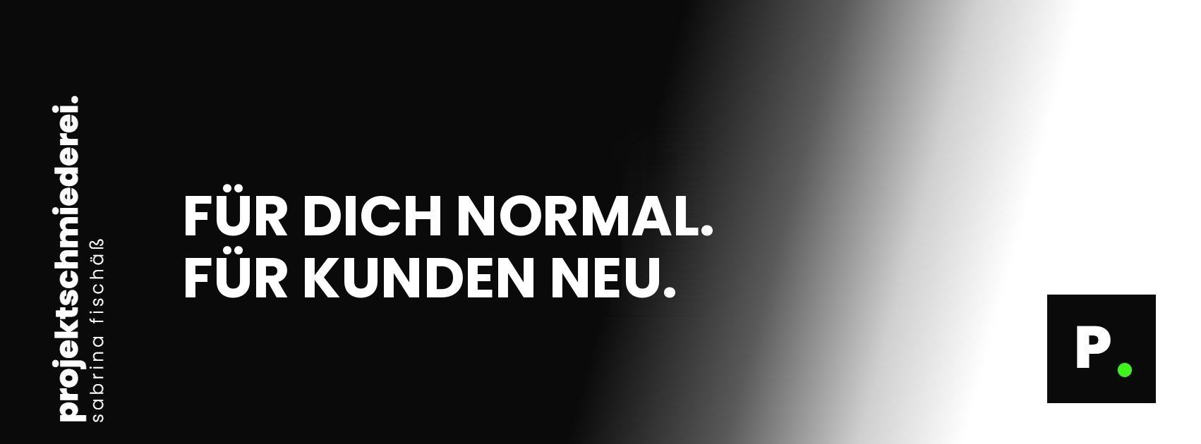 Für dich normal. Für Kunden neu. Projektschmiederei Sabrina Fischäß